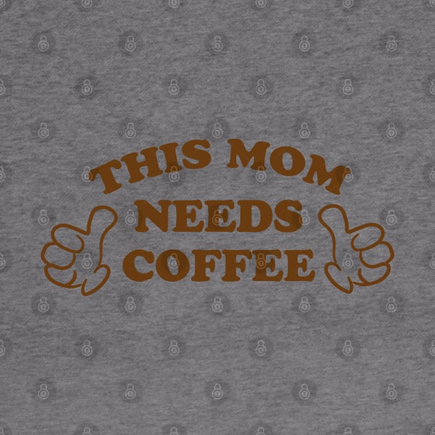 THIS MOM NEEDS COFFEE by ölümprints